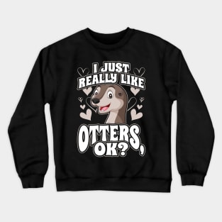 I just really like otters ok Crewneck Sweatshirt